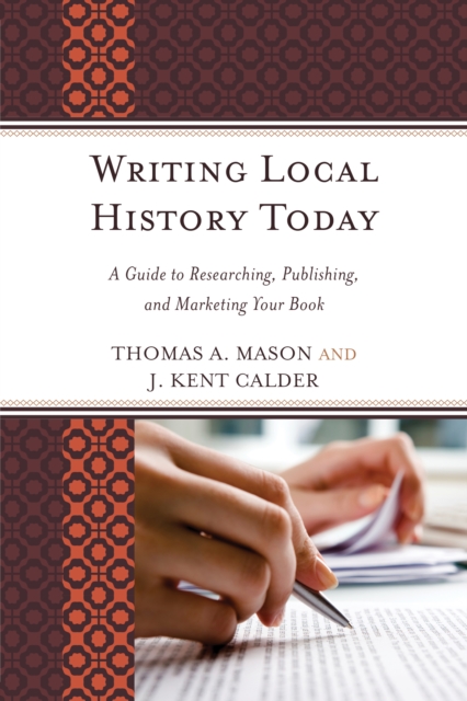 Writing Local History Today : A Guide to Researching, Publishing, and Marketing Your Book, Hardback Book