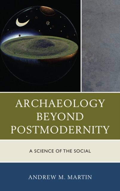 Archaeology beyond Postmodernity : A Science of the Social, Hardback Book