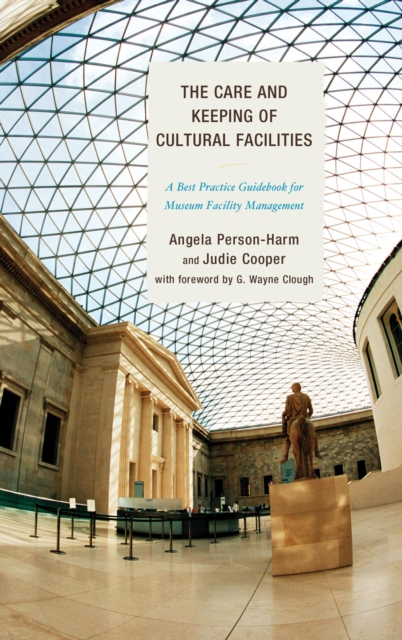 The Care and Keeping of Cultural Facilities : A Best Practice Guidebook for Museum Facility Management, Hardback Book
