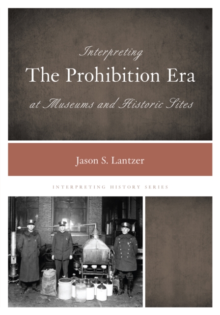 Interpreting the Prohibition Era at Museums and Historic Sites, Hardback Book