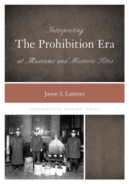Interpreting the Prohibition Era at Museums and Historic Sites, Paperback / softback Book