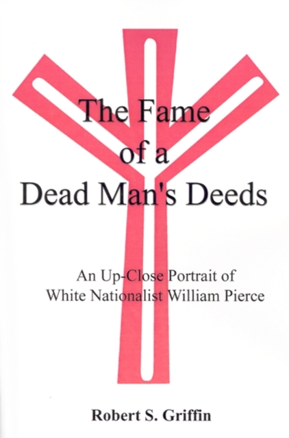 The Fame of a Dead Man's Deeds : An Up-close Portrait of White Nationalist William Pierce, Paperback / softback Book