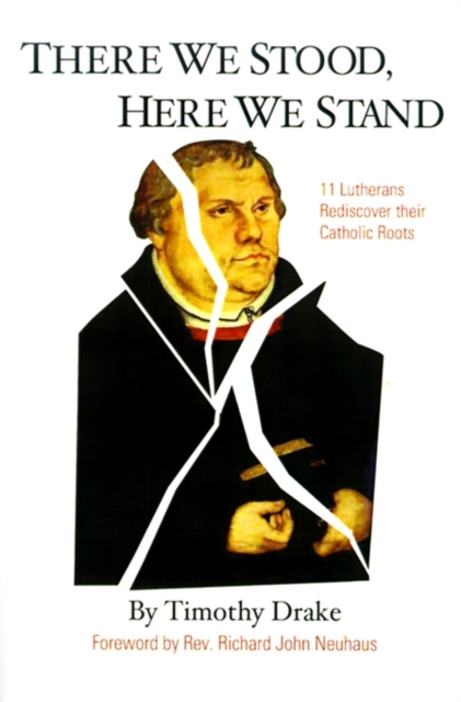 There We Stood, Here We Stand : Eleven Lutherans Rediscover Their Catholic Roots, Paperback / softback Book