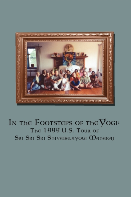 In the Footsteps of the Yogi : The 1999 U.S. Tour of Sri Sri Sri Shivabalayogi Maharaj, Paperback / softback Book
