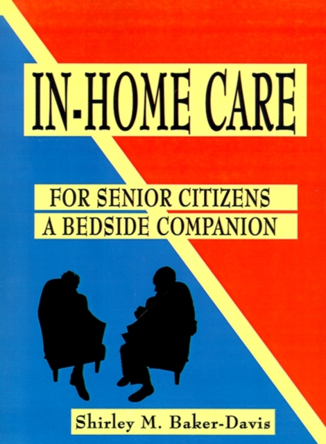 In-home Care for Senior Citizens : A Bedside Companion, Paperback / softback Book