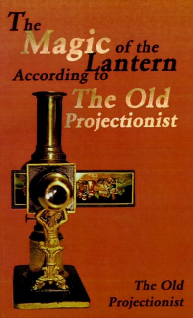 The Magic of the Lantern According to the Old Projectionist, Paperback / softback Book