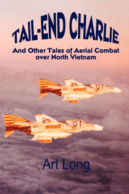Tail-end Charlie : And Other Tales of Aerial Combat Over North Vietnam, Paperback / softback Book