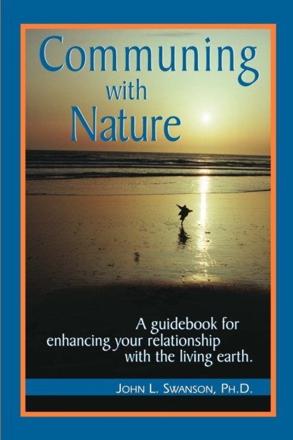 Communing with Nature : A Guidebook for Enhancing Your Relationship with the Living Earth, Paperback / softback Book