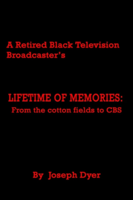 A Retired Black Television Broadcaster's Lifetime of Memories : From the Cotton Fields to CBS, Hardback Book