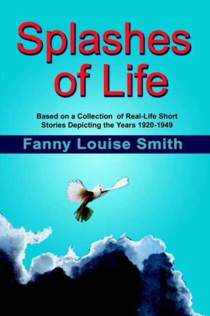 Splashes of Life : Based on a Collection of Real-life Short Stories Depicting the Years 1920-1949, Paperback / softback Book