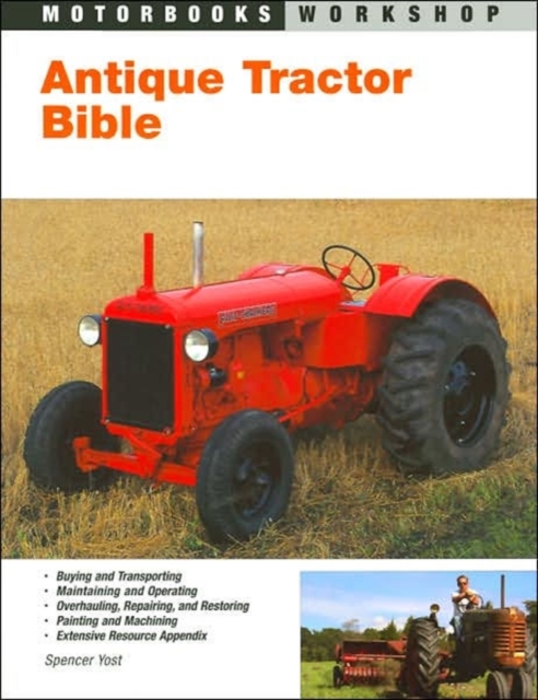 Antique Tractor Bible : The Complete Guide to Buying, Using and Restoring Old Farm Tractors, Paperback / softback Book