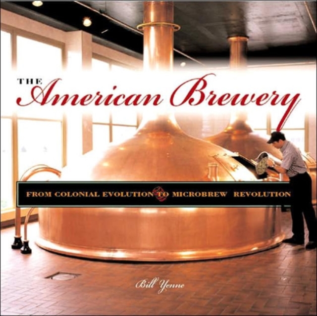 The American Brewery : From Colonial Evolution to Microbrew Revolution, Hardback Book