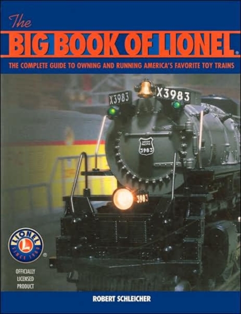The Big Book of Lionel : The Complete Guide to Owning and Running America's Favorite Toy Trains, Paperback / softback Book