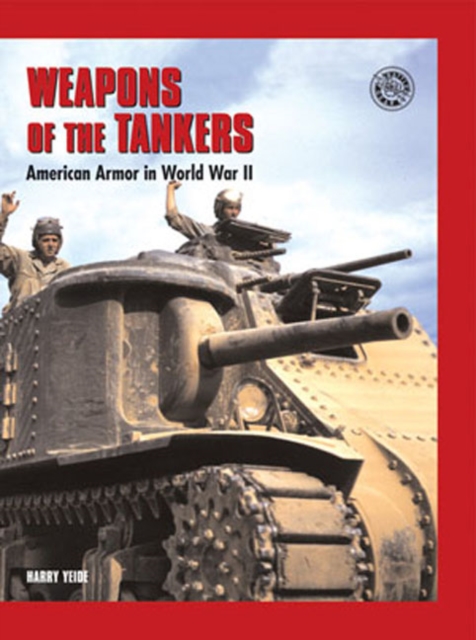 Weapons of the Tankers : American Armour in World War II Battle Gear, Hardback Book