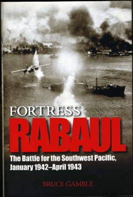 Fortress Rabaul : The Battle for the Southwest Pacific, January 1942-April 1943, Hardback Book