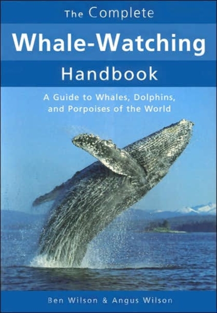 The Complete Whale-Watching Handbook : A Guide to Whales, Dolphins, and Porpoises of the World, Paperback Book