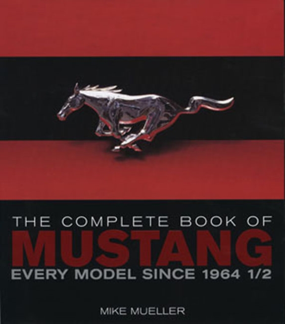 The Complete Book of Mustang : Every Model Since 1964, Hardback Book