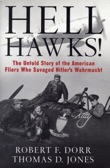 Hell Hawks! : The Untold Story of the American Fliers Who Savaged Hitler's Wehrmacht, Hardback Book