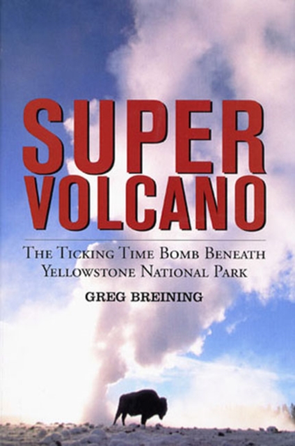 Super Volcano : The Ticking Time Bomb Beneath Yellowstone National Park, Hardback Book