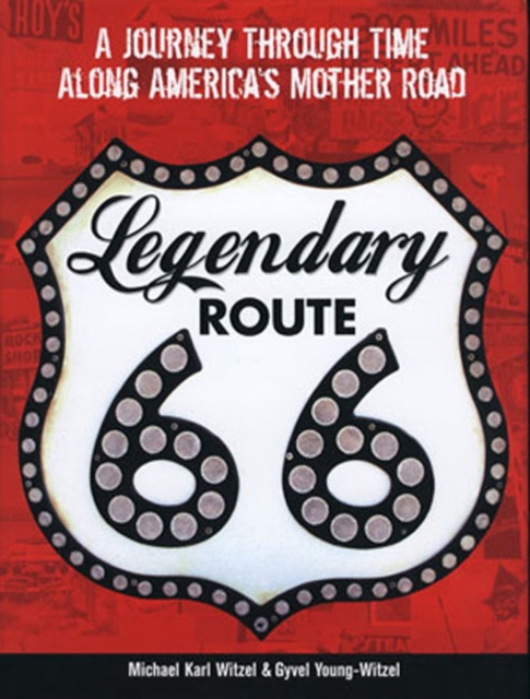 Legendary Route 66 : A Journey Through Time Along America's Mother Road, Hardback Book