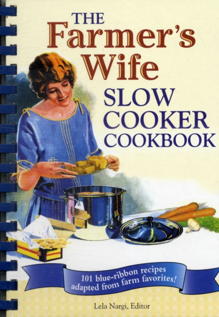 The Farmer's Wife Slow Cooker Cookbook : 101 Blue-Ribbon Recipes Adapted from Farm Favorites!, Paperback / softback Book