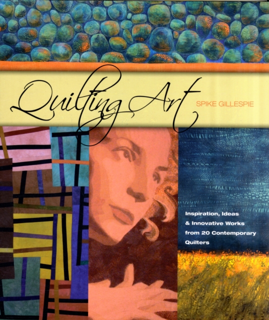 Quilting Art : Inspiration, Ideas & Innovative Works from 20 Contemporary Quilters, Hardback Book