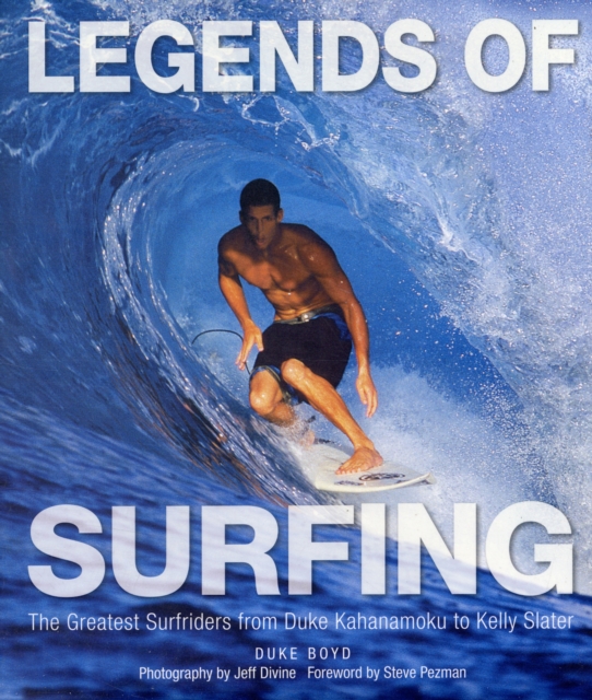 Legends of Surfing : The Greatest Surfriders from Duke Kahanamoku to Kelly Slater, Hardback Book