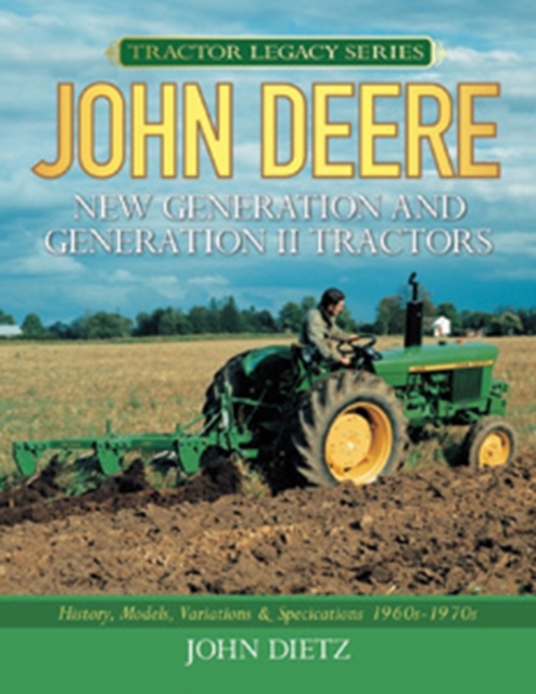 John Deere New Generation and Generation II Tractors : History, Models, Variations & Specifications 1960s-1970s, Hardback Book