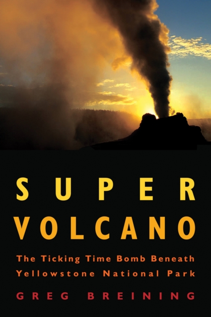 Super Volcano : The Ticking Time Bomb Beneath Yellowstone National Park, Paperback / softback Book
