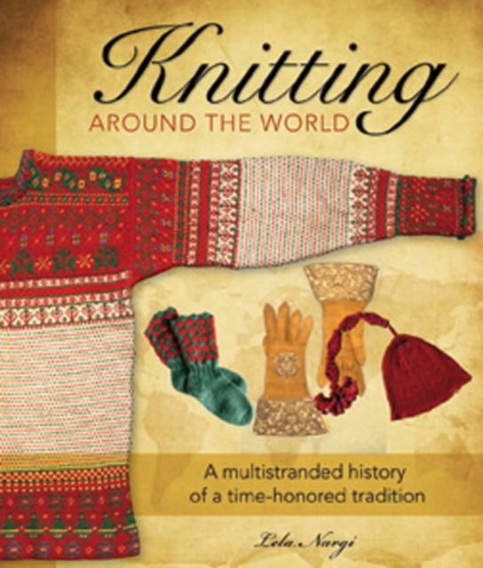 Knitting Around the World : A Multistranded History of a Time-Honored Tradition, Hardback Book