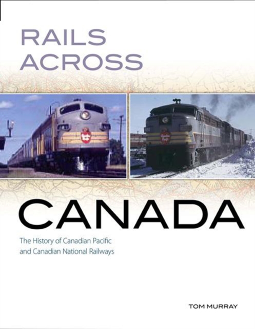 Rails Across Canada : The History of Canadian Pacific and Canadian National Railways, Paperback Book