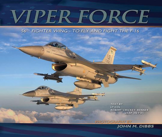 Viper Force : 56th Fighter Wing-to Fly and Fight the F-16, Hardback Book