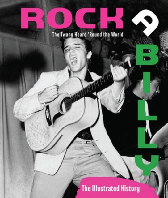 Rockabilly : The Twang Heard 'Round the World: the Illustrated History, Hardback Book