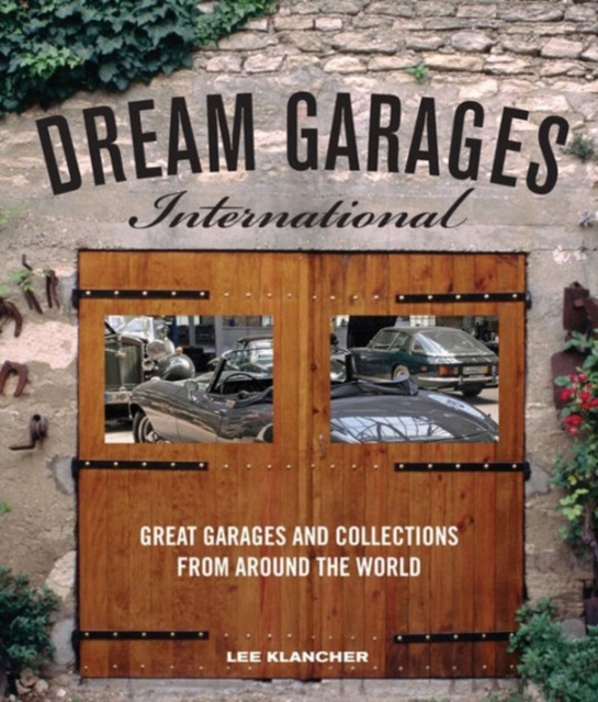 Dream Garages International : Great Garages and Collections from Around the World, Hardback Book