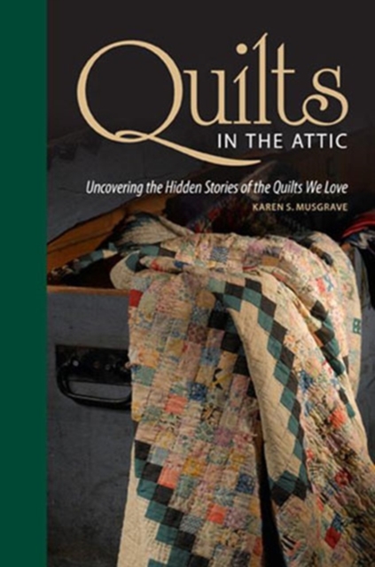 Quilts in the Attic : Uncovering the Hidden Stories of the Quilts We Love, Hardback Book