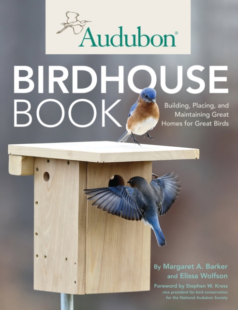 Audubon Birdhouse Book : Building, Placing, and Maintaining Great Homes for Great Birds, Paperback / softback Book