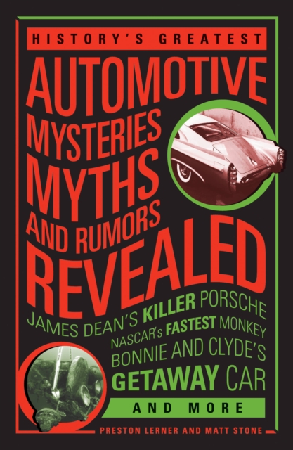 History'S Greatest Automotive Mysteries, Myths, and Rumors Revealed : James Dean's Killer Porsche, Nascar's Fastest Monke, Hardback Book