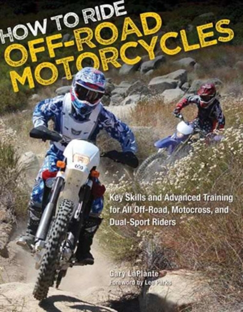 How to Ride Off-Road Motorcycles : Key Skills and Advanced Training for All Off-Road, Motocross, and Dual-Sport Riders, Paperback / softback Book