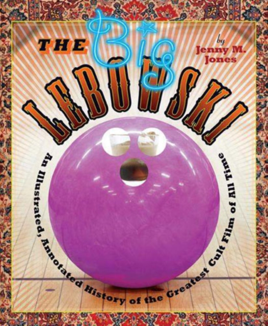 The Big Lebowski : An Illustrated, Annotated History of the Greatest Cult Film of All Time, Hardback Book