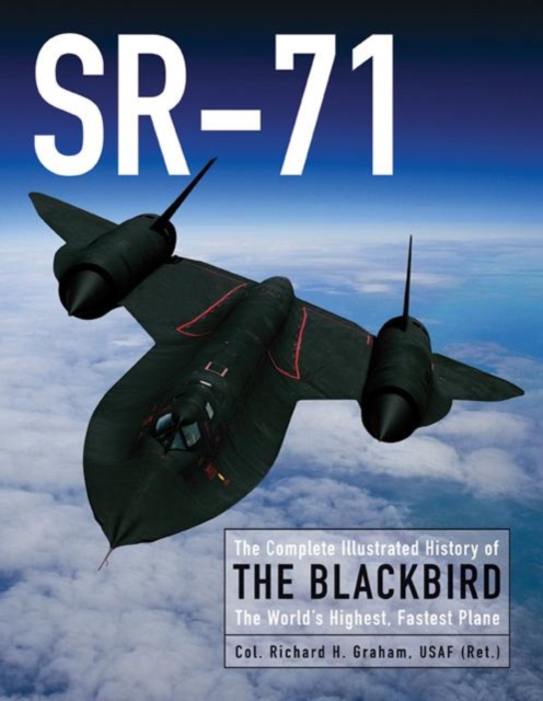 Sr-71 : The Complete Illustrated History of the Blackbird, the World's Highest, Fastest Plane, Hardback Book