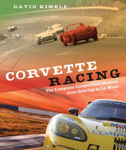 Corvette Racing : The Complete Competition History from Sebring to Le Mans, Hardback Book