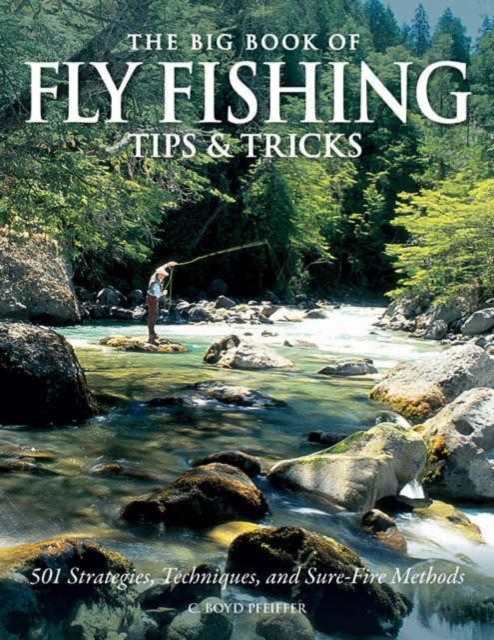 The Big Book of Fly Fishing Tips & Tricks : 501 Strategies, Techniques, and Sure-Fire Methods, Hardback Book