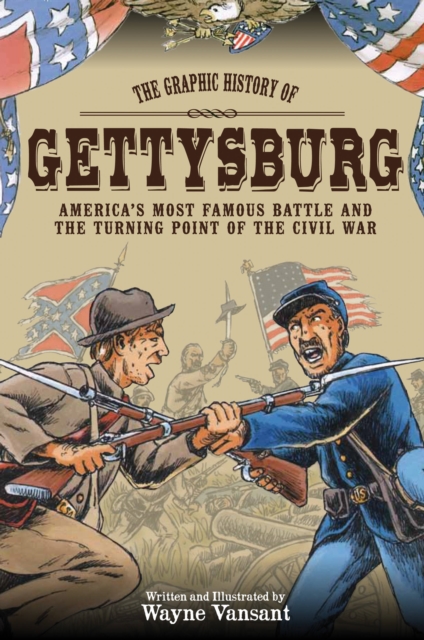 Gettysburg : The Graphic History of America's Most Famous Battle and the Turning Point of the Civil War, Paperback / softback Book