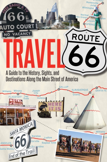 Travel Route 66 : A Guide to the History, Sights, and Destinations Along the Main Street of America, Paperback / softback Book