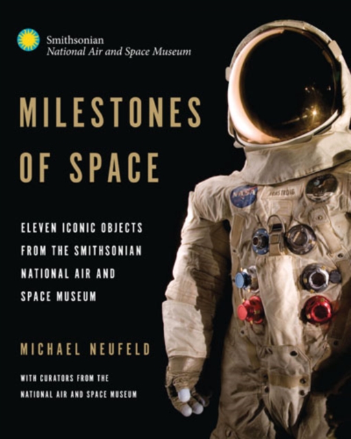 Milestones of Space : Eleven Iconic Objects from the Smithsonian National Air and Space Museum, Hardback Book