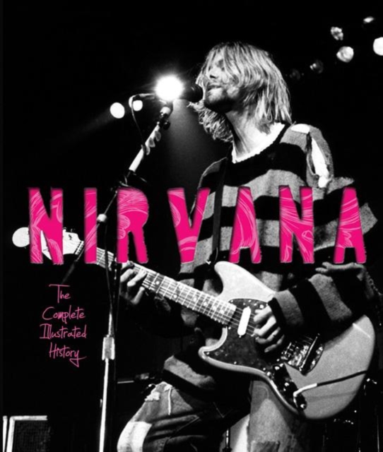 Nirvana : The Complete Illustrated History, Hardback Book