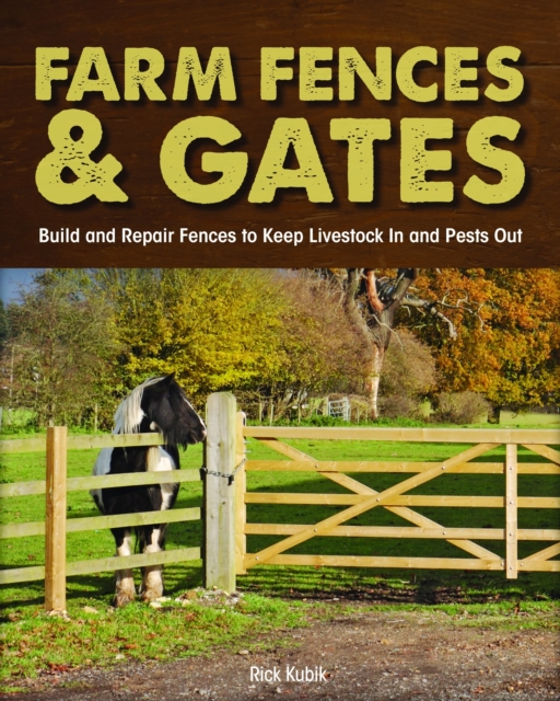 Farm Fences and Gates : Build and Repair Fences to Keep Livestock in and Pests out, Paperback / softback Book