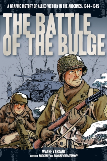 The Battle of the Bulge : A Graphic History of Allied Victory in the Ardennes, 1944-1945, Paperback / softback Book