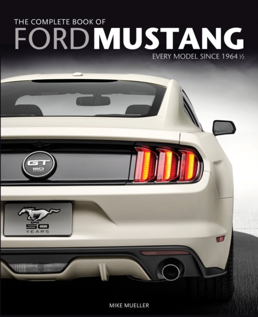 The Complete Book of Ford Mustang : Every Model Since 1964 1/2, Hardback Book