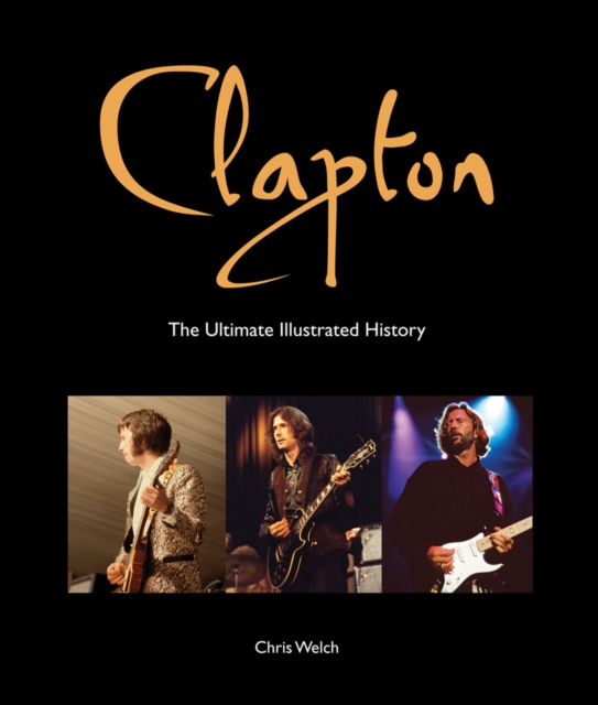 Clapton : The Ultimate Illustrated History, Paperback / softback Book